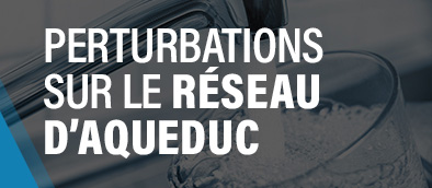 Perturbations sur le réseau d'aqueduc